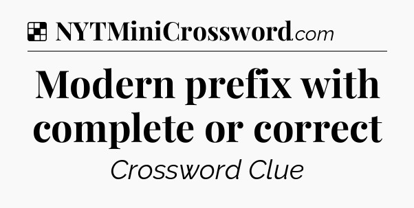 Solution: Modern prefix with complete or correct - NYT Crossword