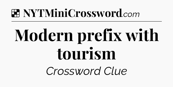Solution: Modern prefix with tourism - NYT Crossword