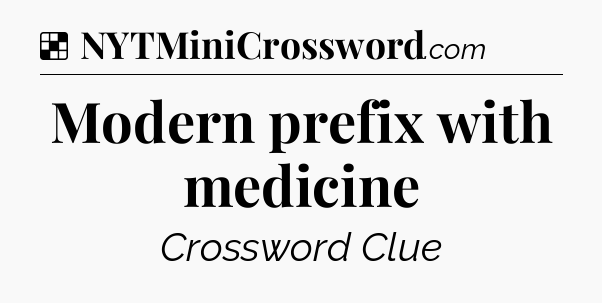 Solution: Modern prefix with medicine - NYT Crossword