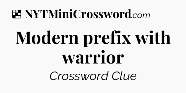 Solution: Modern prefix with warrior - NYT Crossword