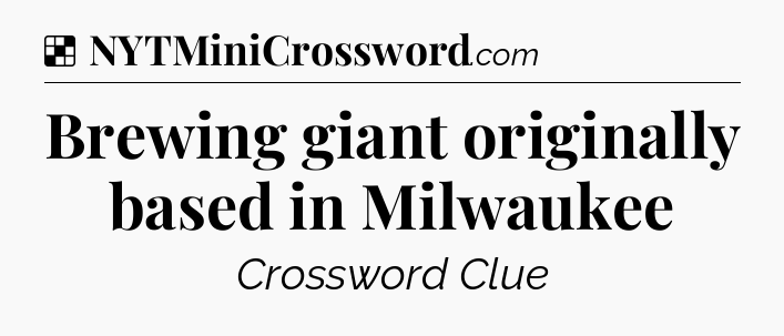 Solution: Brewing giant originally based in Milwaukee - NYT Crossword