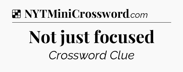 Solution: Not just focused - NYT Crossword