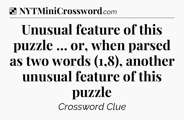 Solution: Unusual feature of this puzzle … or, when parsed as two words (1,8), another unusual feature of this puzzle - NYT Crossword