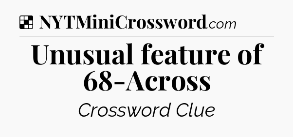Solution: Unusual feature of 68-Across - NYT Crossword