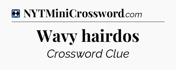 Solution: Wavy hairdos - NYT Mini Crossword