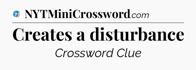 Creates a disturbance Crossword Clue