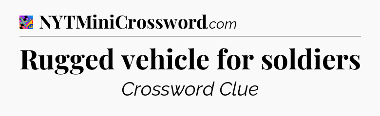 Rugged vehicle for soldiers Crossword Clue