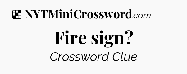 Solution: Fire sign - NYT Crossword