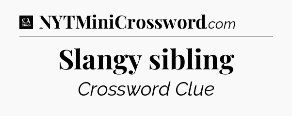 Slangy sibling - LA Times Crossword