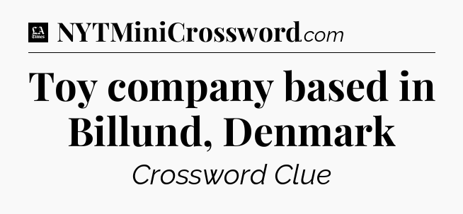 Toy company based in Billund, Denmark - LA Times Crossword