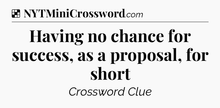 Solution: Having no chance for success, as a proposal, for short - NYT Crossword