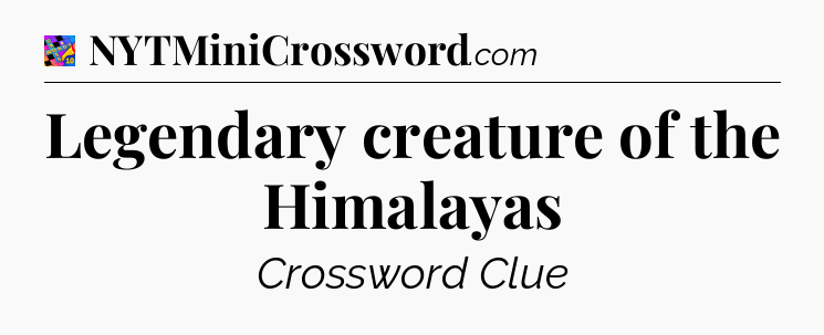 Legendary creature of the Himalayas Crossword Clue