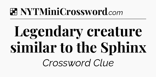 Solution: Legendary creature similar to the Sphinx - NYT Crossword