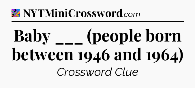 Baby ___ (people born between 1946 and 1964) Crossword Clue