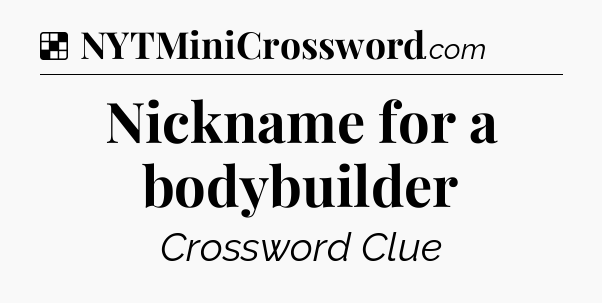 Solution: Nickname for a bodybuilder - NYT Crossword