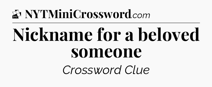 Nickname for a beloved someone - Daily Themed Classic Crossword
