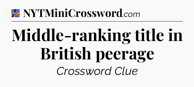 Middle-ranking title in British peerage Crossword Clue