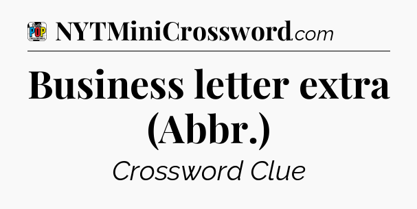 Business letter extra (Abbr.) Crossword Clue