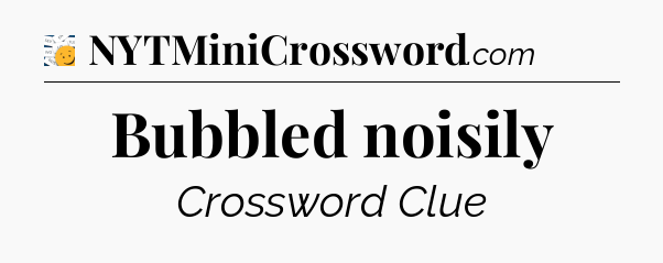 Bubbled noisily - 7 Little Words