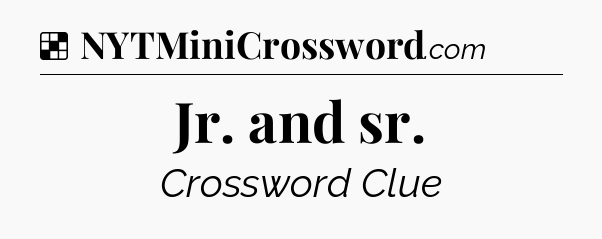 Solution: Jr. and sr - NYT Crossword