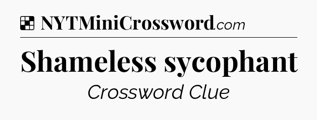 Solution: Shameless sycophant - NYT Crossword