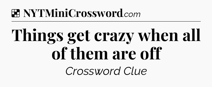 Solution: Things get crazy when all of them are off - NYT Crossword