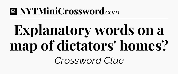 Explanatory words on a map of dictators' homes - LA Times Crossword