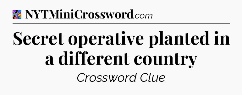 Secret operative planted in a different country Crossword Clue