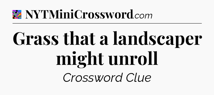 Grass that a landscaper might unroll Crossword Clue
