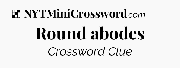 Solution: Round abodes - NYT Crossword