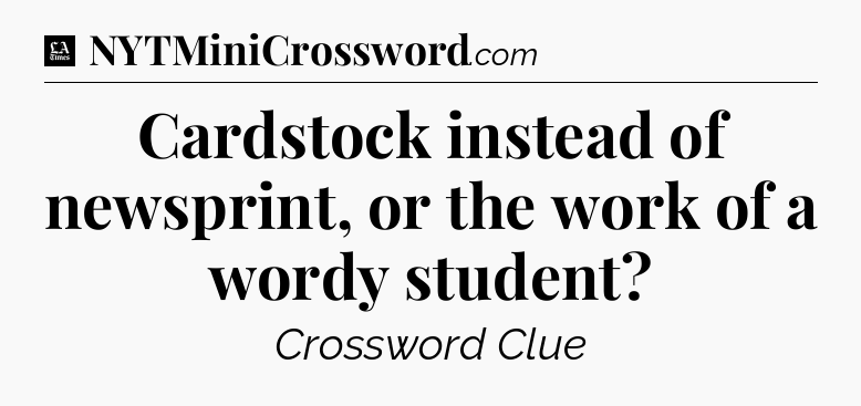 Cardstock instead of newsprint, or the work of a wordy student - LA Times Crossword