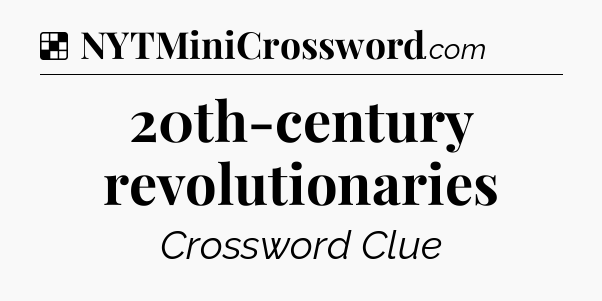 Solution: 20th-century revolutionaries - NYT Crossword