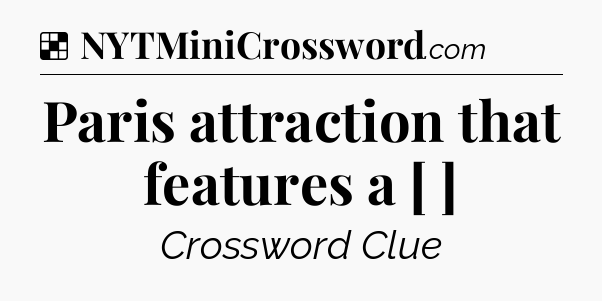 Solution: Paris attraction that features a [ ] - NYT Crossword