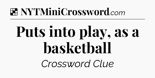 Solution: Puts into play, as a basketball - NYT Crossword