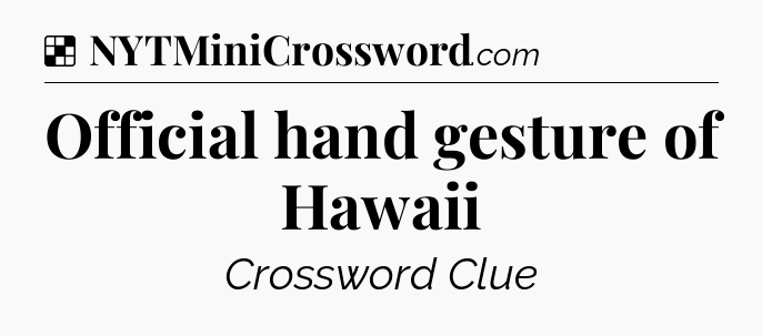 Solution: Official hand gesture of Hawaii - NYT Crossword