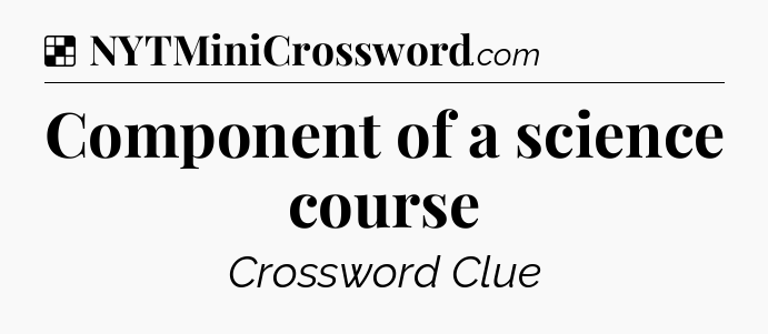 Solution: Component of a science course - NYT Crossword