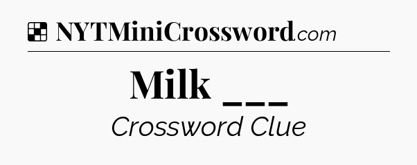 Solution: Milk ___ - NYT Crossword