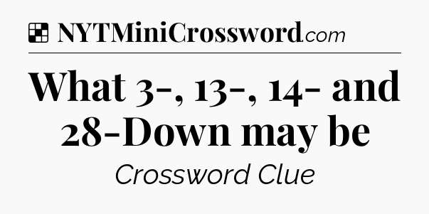 Solution: What 3-, 13-, 14- and 28-Down may be - NYT Crossword