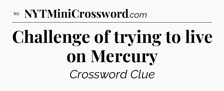 Challenge of trying to live on Mercury - WSJ Crossword
