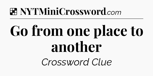 Solution: Go from one place to another - NYT Crossword
