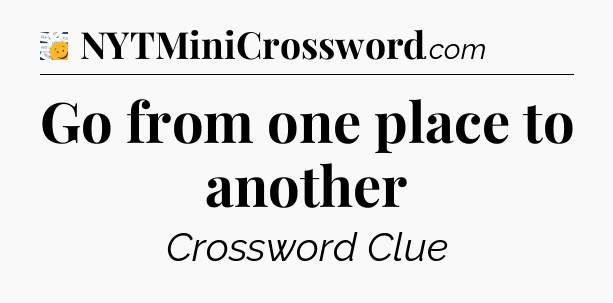 Go from one place to another - 7 Little Words