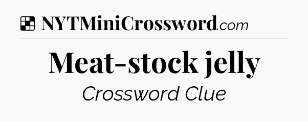 Solution: Meat-stock jelly - NYT Crossword