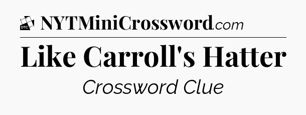 Like Carroll's Hatter - Daily Themed Classic Crossword