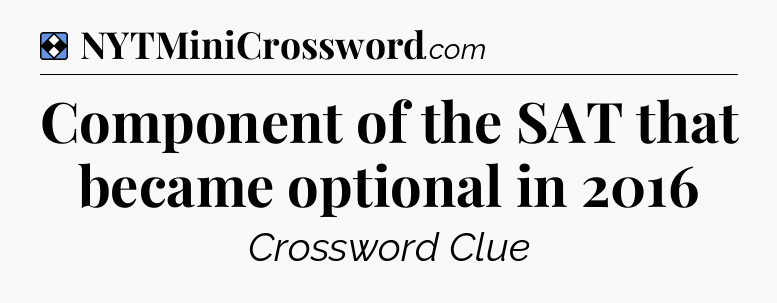 Solution: Component of the SAT that became optional in 2016 - NYT Mini Crossword
