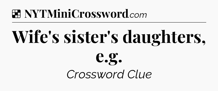 Solution: Wife's sister's daughters, e.g - NYT Crossword