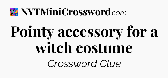 Pointy accessory for a witch costume Crossword Clue