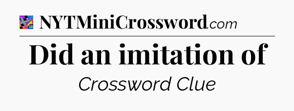 Did an imitation of Crossword Clue