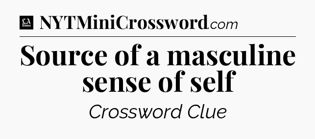 Source of a masculine sense of self - LA Times Crossword