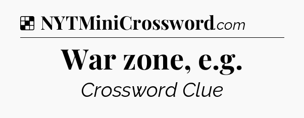Solution: War zone, e.g - NYT Crossword