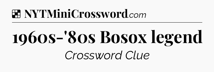 Solution: 1960s-'80s Bosox legend - NYT Crossword
